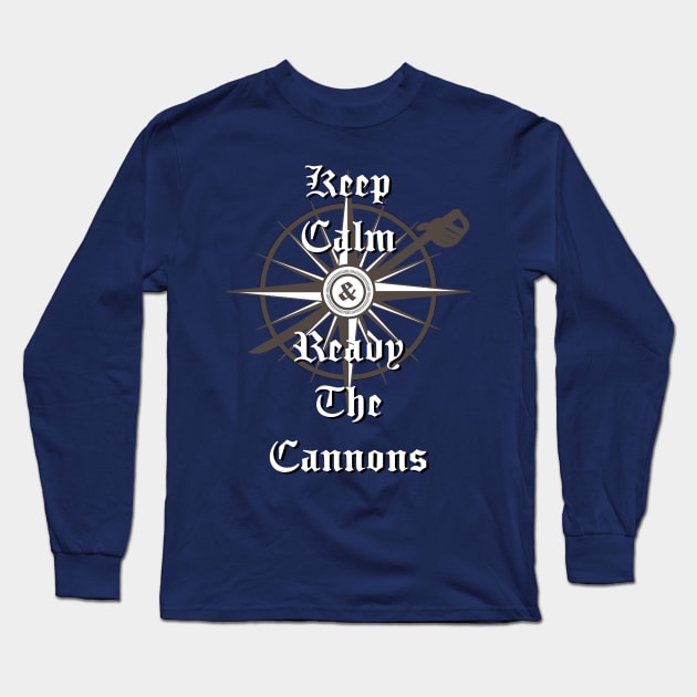 Keep Calm and Ready the Cannons Long Sleeve T-Shirt by CompassandBlade
